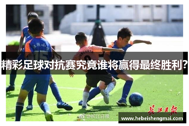 精彩足球对抗赛究竟谁将赢得最终胜利？