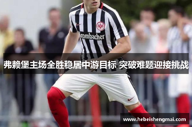 弗赖堡主场全胜稳居中游目标 突破难题迎接挑战