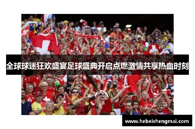 全球球迷狂欢盛宴足球盛典开启点燃激情共享热血时刻