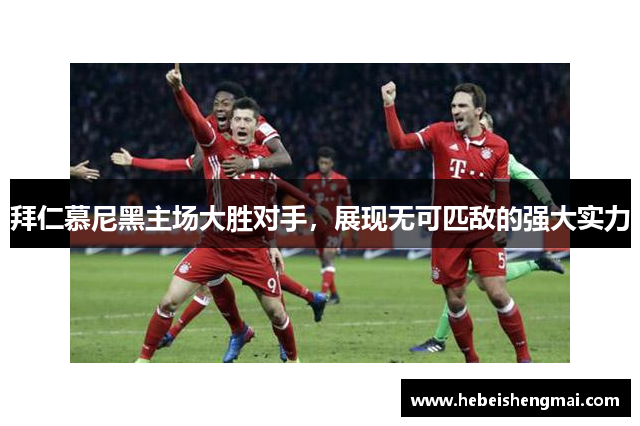 拜仁慕尼黑主场大胜对手，展现无可匹敌的强大实力