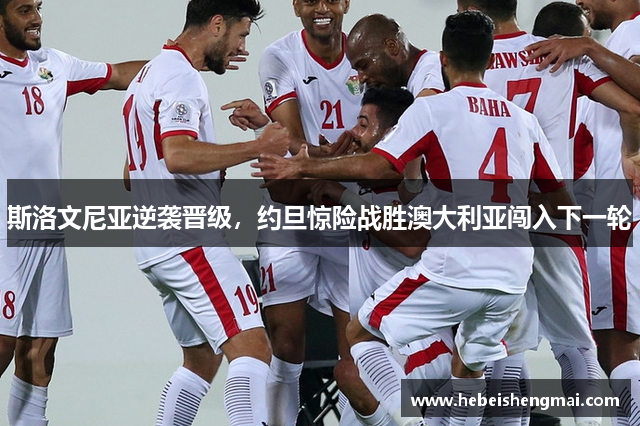 斯洛文尼亚逆袭晋级，约旦惊险战胜澳大利亚闯入下一轮