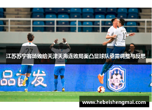 江苏苏宁客场败给天津天海连败局面凸显球队亟需调整与反思