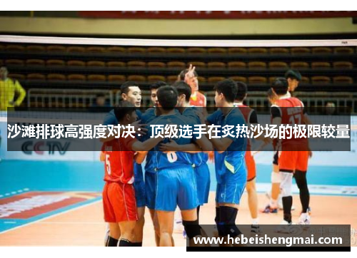 沙滩排球高强度对决：顶级选手在炙热沙场的极限较量