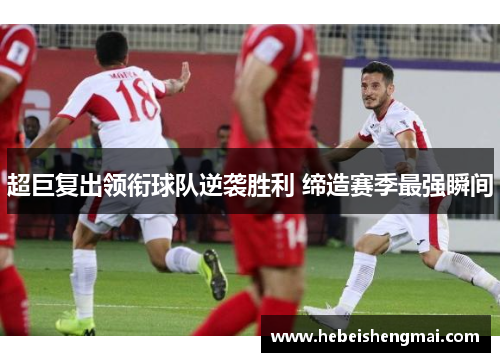 超巨复出领衔球队逆袭胜利 缔造赛季最强瞬间