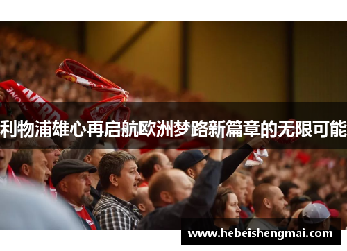 利物浦雄心再启航欧洲梦路新篇章的无限可能