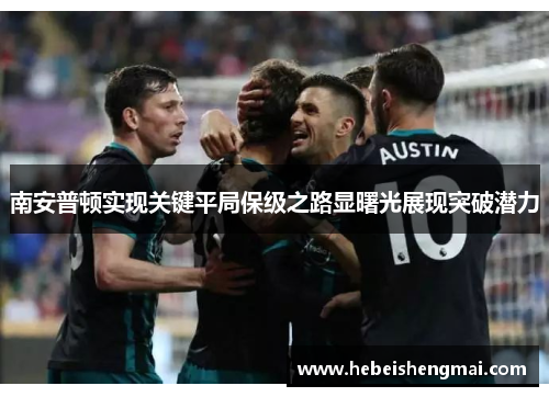 南安普顿实现关键平局保级之路显曙光展现突破潜力