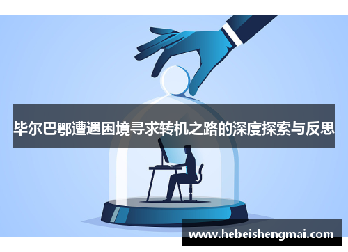 毕尔巴鄂遭遇困境寻求转机之路的深度探索与反思