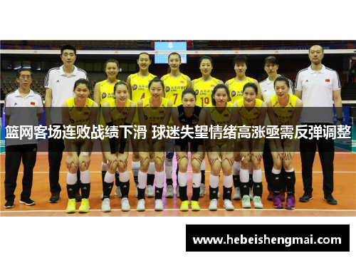 篮网客场连败战绩下滑 球迷失望情绪高涨亟需反弹调整