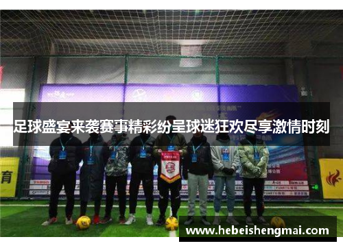足球盛宴来袭赛事精彩纷呈球迷狂欢尽享激情时刻