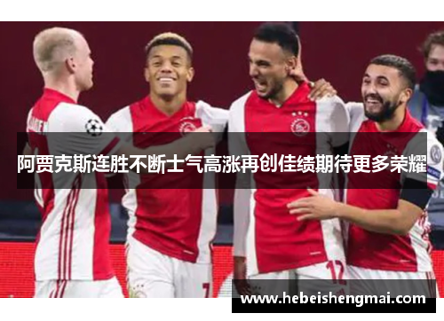 阿贾克斯连胜不断士气高涨再创佳绩期待更多荣耀