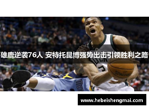 雄鹿逆袭76人 安特托昆博强势出击引领胜利之路