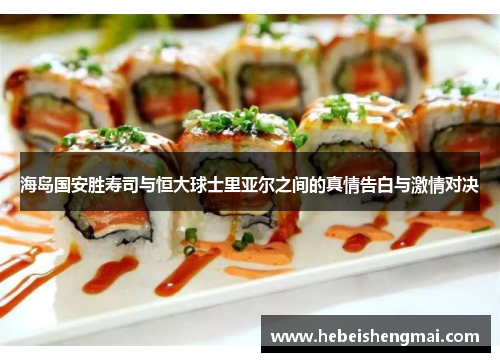 海岛国安胜寿司与恒大球士里亚尔之间的真情告白与激情对决
