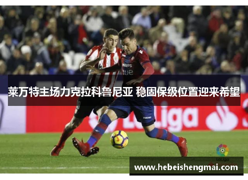 莱万特主场力克拉科鲁尼亚 稳固保级位置迎来希望