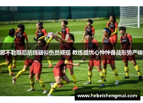 那不勒斯后防线疑似伤员频现 教练组忧心忡忡备战形势严峻