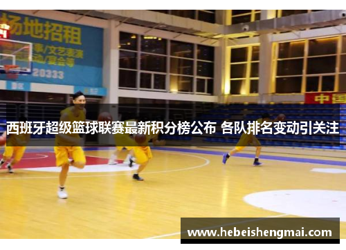 西班牙超级篮球联赛最新积分榜公布 各队排名变动引关注